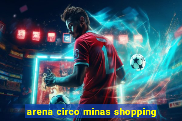 arena circo minas shopping