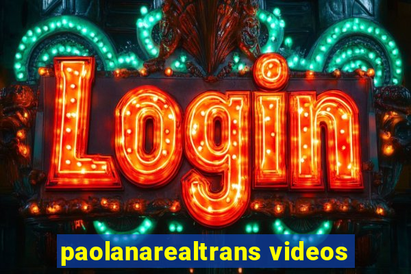 paolanarealtrans videos