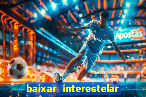 baixar interestelar 4k dublado