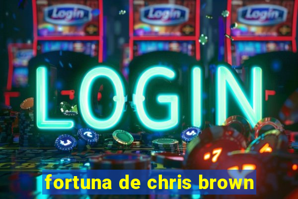 fortuna de chris brown