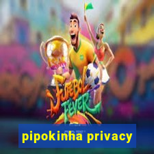 pipokinha privacy