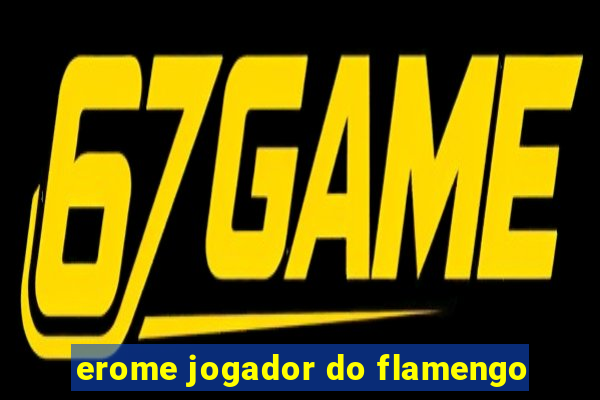 erome jogador do flamengo