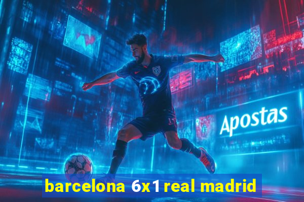 barcelona 6x1 real madrid