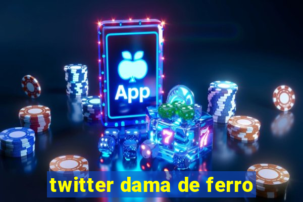 twitter dama de ferro