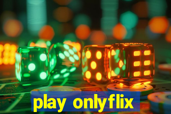 play onlyflix