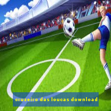 cruzeiro das loucas download