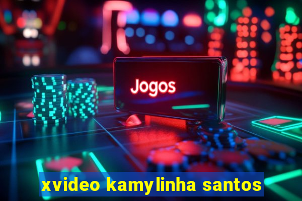 xvideo kamylinha santos