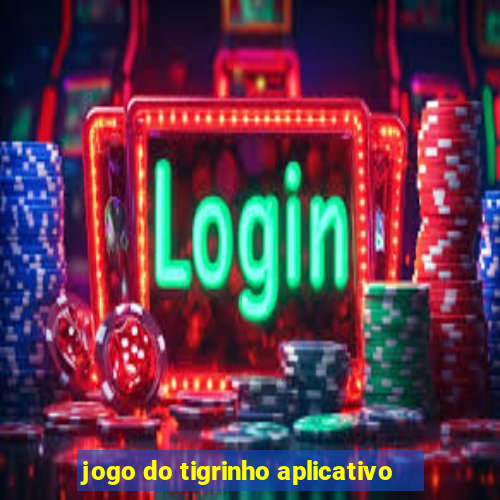 jogo do tigrinho aplicativo