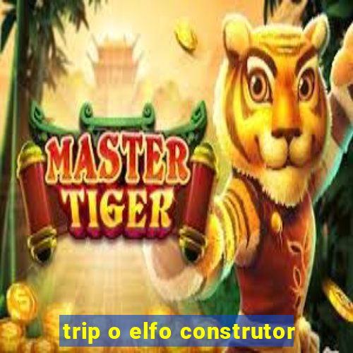 trip o elfo construtor