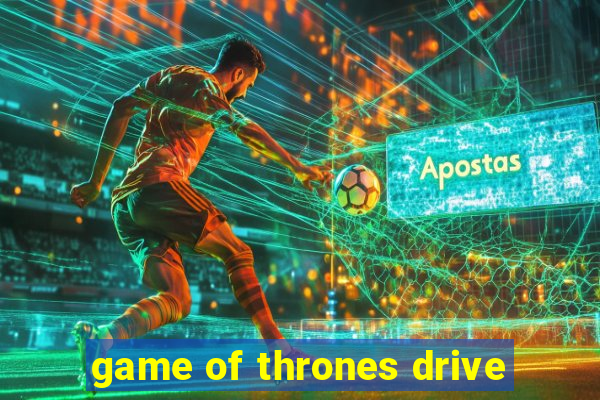 game of thrones drive