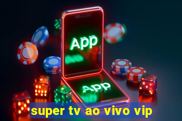 super tv ao vivo vip