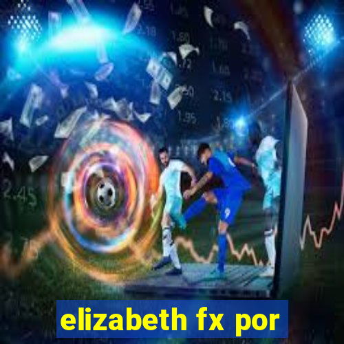 elizabeth fx por