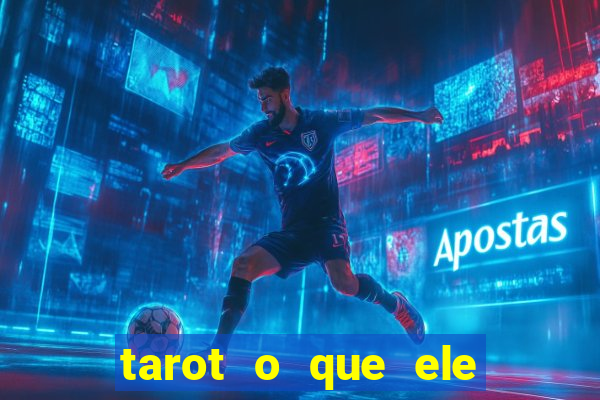 tarot o que ele sente por mim