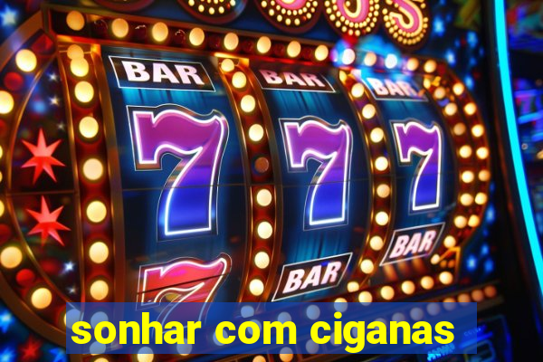 sonhar com ciganas