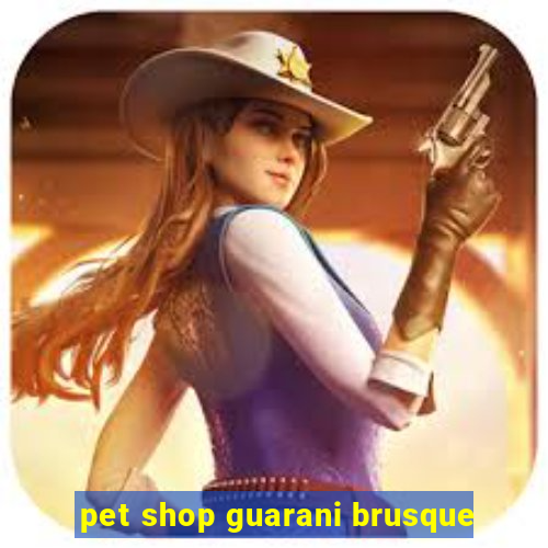 pet shop guarani brusque