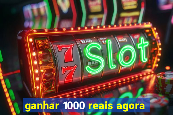 ganhar 1000 reais agora