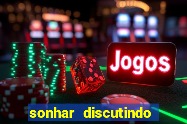 sonhar discutindo com marido jogo do bicho