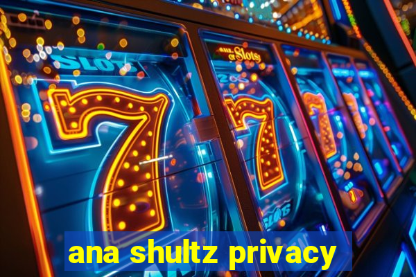 ana shultz privacy