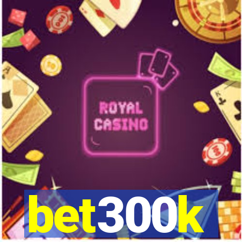 bet300k