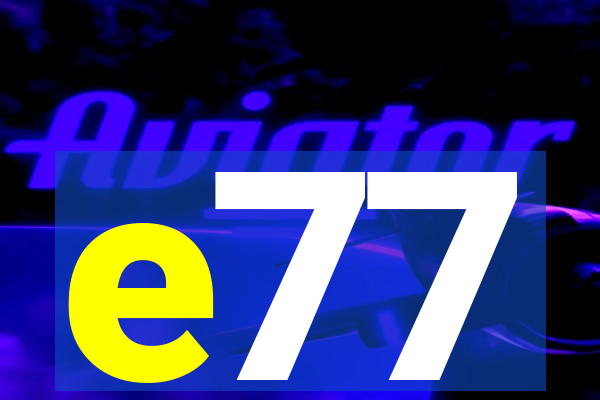 e77