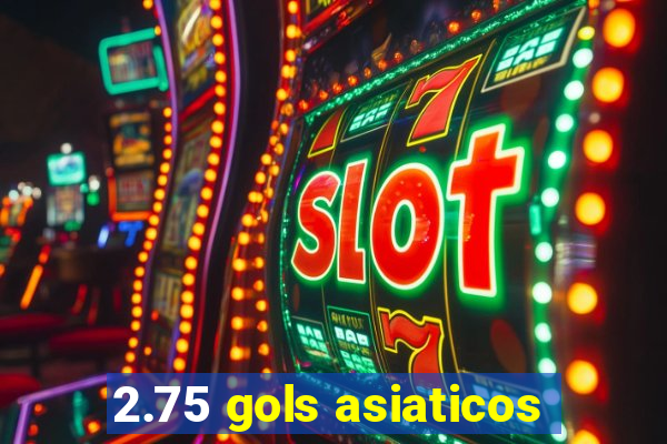 2.75 gols asiaticos