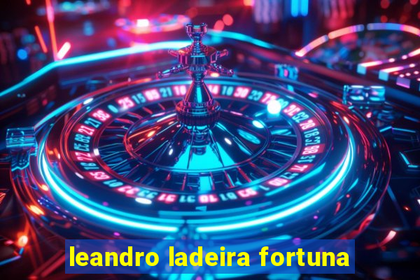 leandro ladeira fortuna