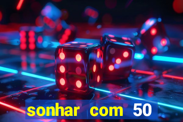 sonhar com 50 reais jogo do bicho