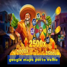 google maps porto velho