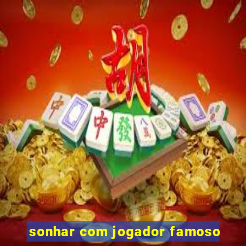 sonhar com jogador famoso