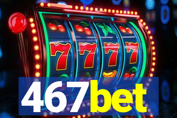 467bet