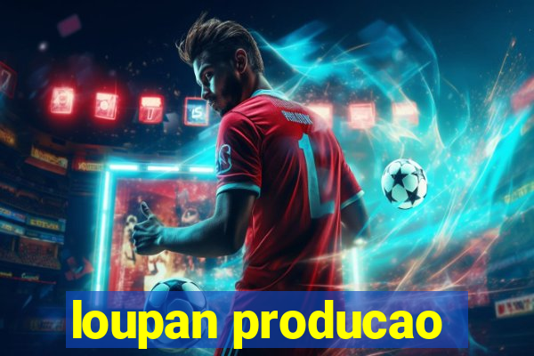 loupan producao