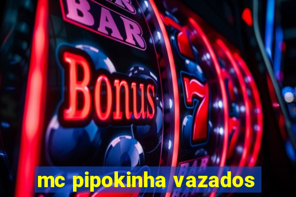 mc pipokinha vazados