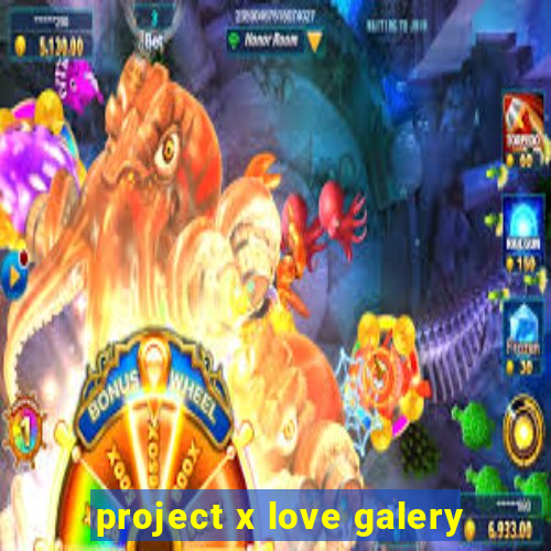 project x love galery