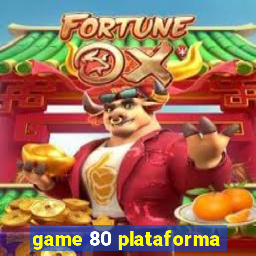 game 80 plataforma