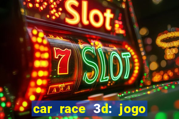 car race 3d: jogo de carros