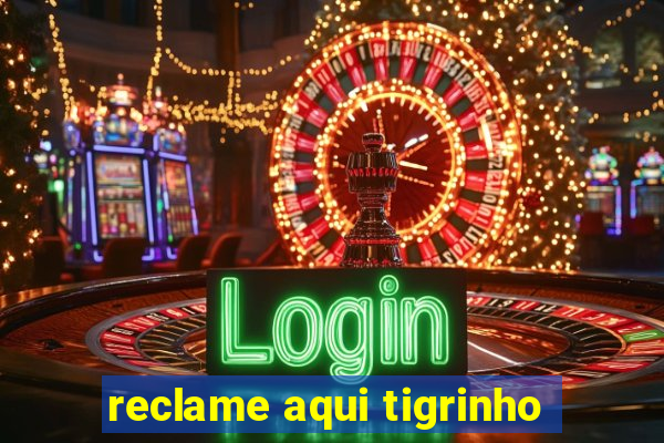 reclame aqui tigrinho