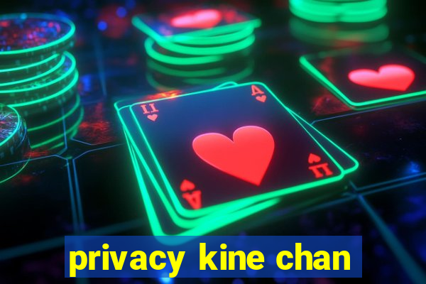 privacy kine chan